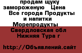 продам щуку замороженую › Цена ­ 87 - Все города Продукты и напитки » Морепродукты   . Свердловская обл.,Нижняя Тура г.